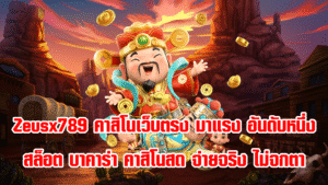 Zeusx789 คาสิโนเว็บตรง มาแรง อันดับหนึ่ง สล็อต บาคาร่า คาสิโนสด จ่ายจริง ไม่จกตา