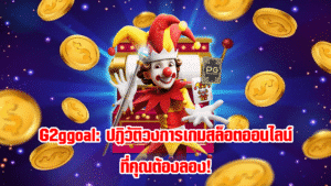 G2ggoal ปฏิวัติวงการเกมสล็อตออนไลน์